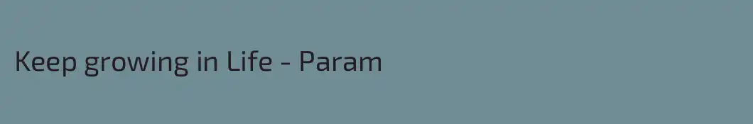Keep growing in Life - Param